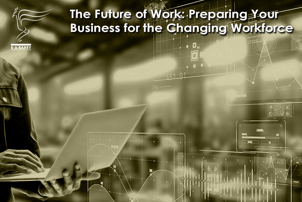 The Future of Work: Preparing Your Business for the Changing Workforce